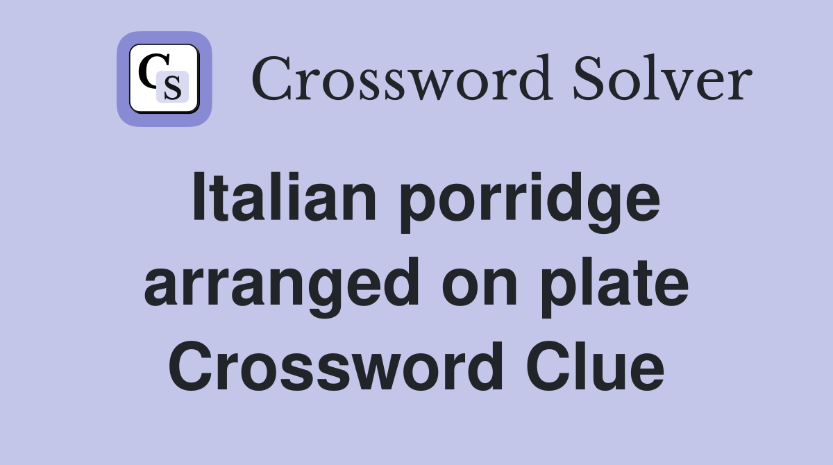 Italian porridge arranged on plate Crossword Clue
