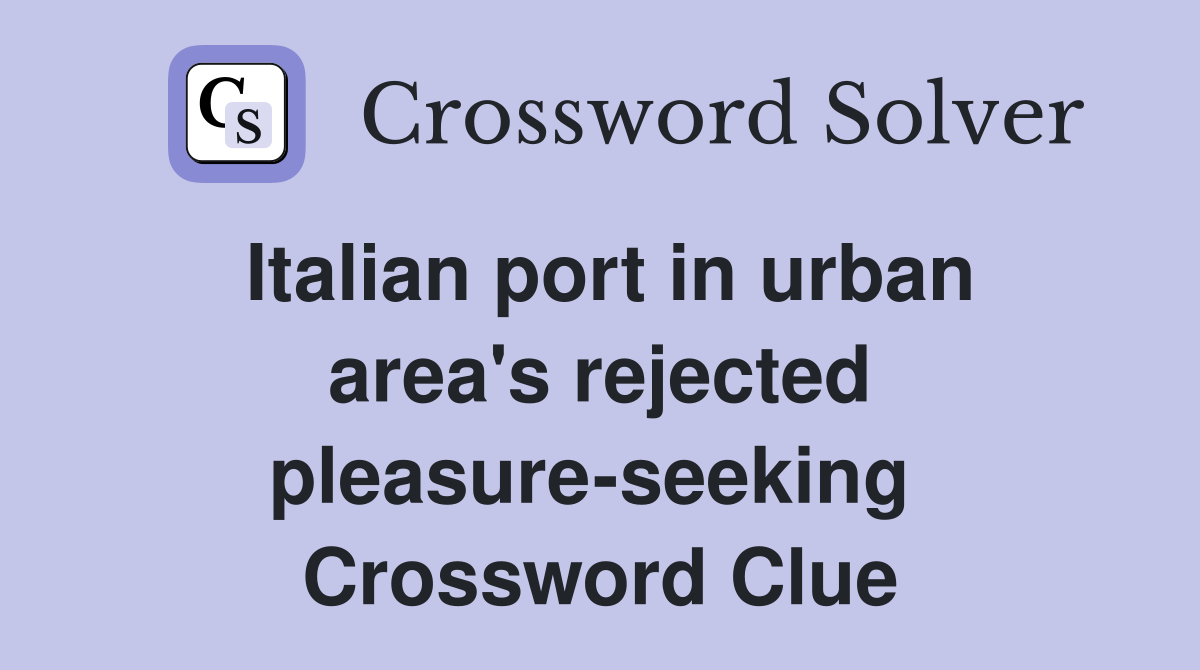 Italian port in urban area's rejected pleasure-seeking  Crossword Clue
