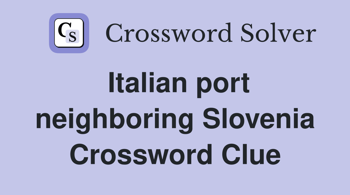 Italian port neighboring Slovenia Crossword Clue