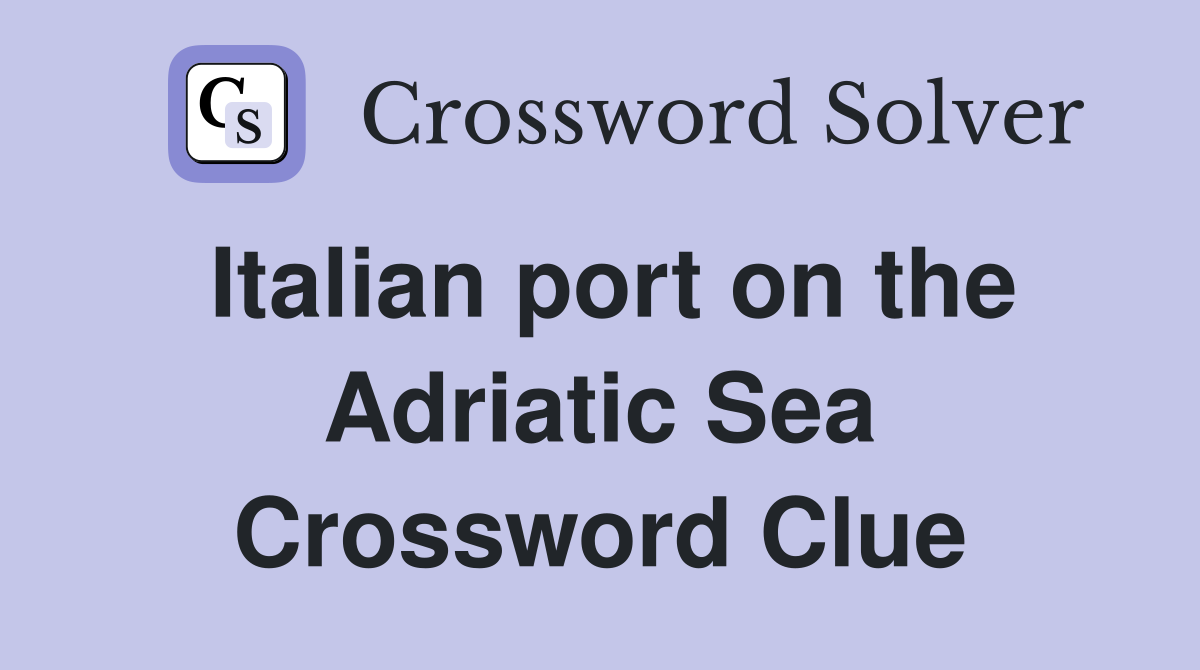Italian port on the Adriatic Sea Crossword Clue