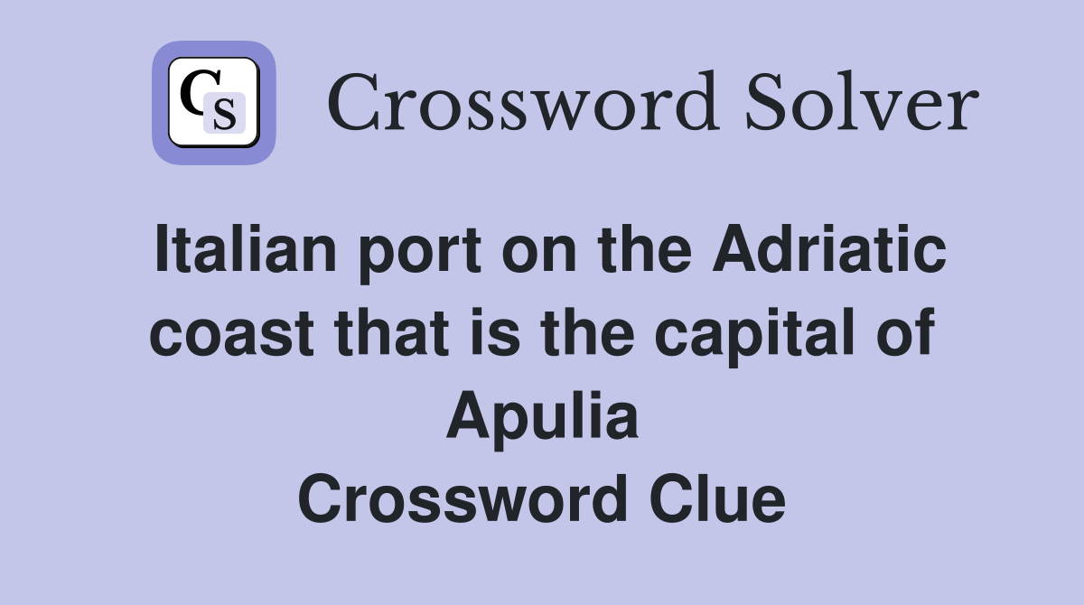 Italian port on the Adriatic coast that is the capital of Apulia Crossword Clue