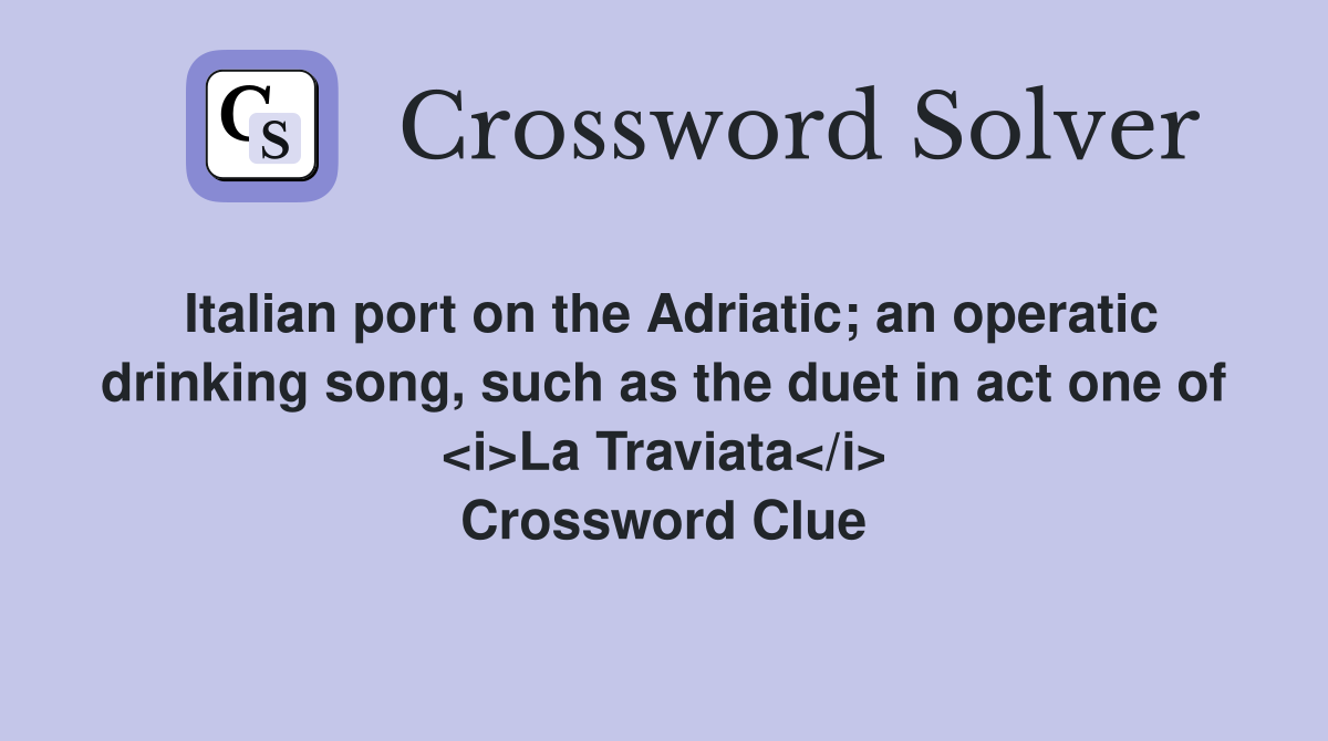 Italian port on the Adriatic; an operatic drinking song, such as the duet in act one of <i>La Traviata</i> Crossword Clue