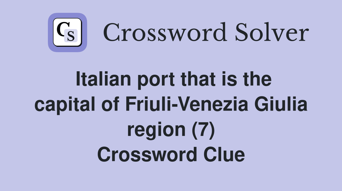 Italian port that is the capital of Friuli-Venezia Giulia region (7) Crossword Clue