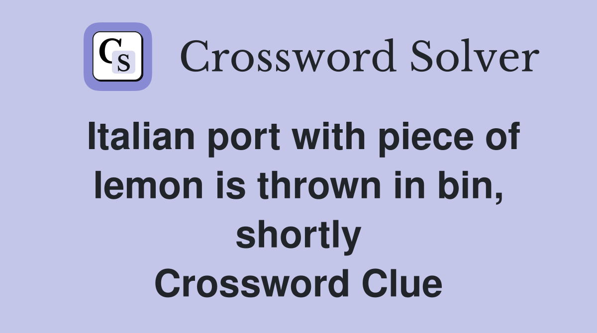 Italian port with piece of lemon is thrown in bin, shortly Crossword Clue