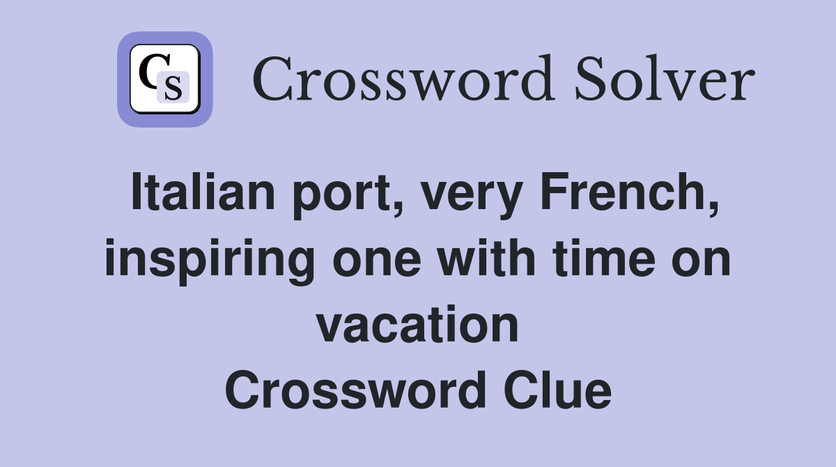 Italian port, very French, inspiring one with time on vacation Crossword Clue