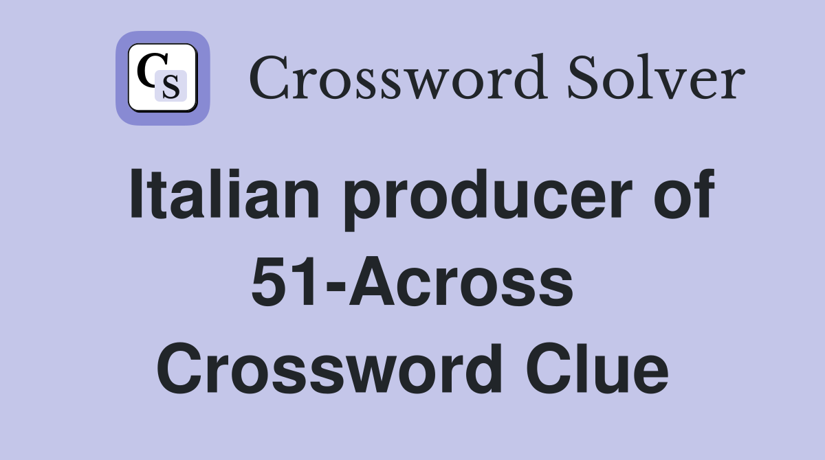 Italian producer of 51-Across Crossword Clue