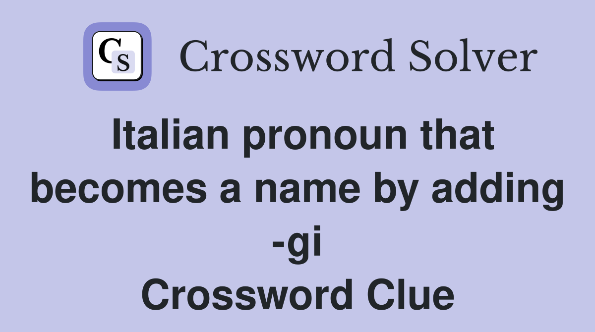 Italian pronoun that becomes a name by adding -gi Crossword Clue