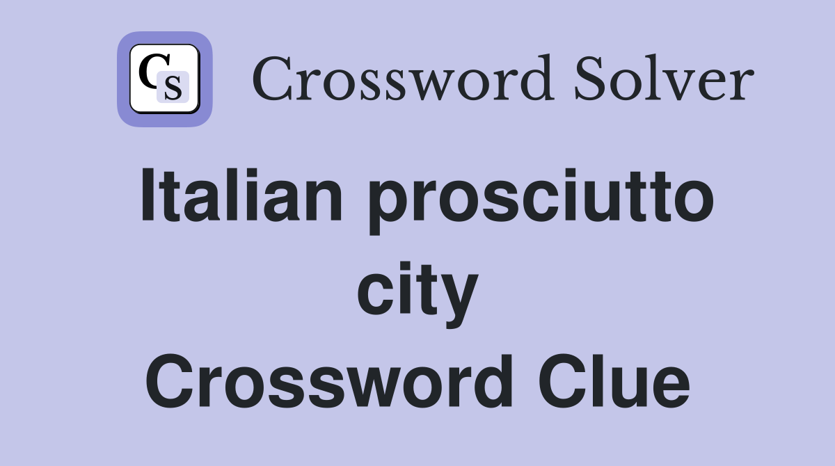 Italian prosciutto city Crossword Clue