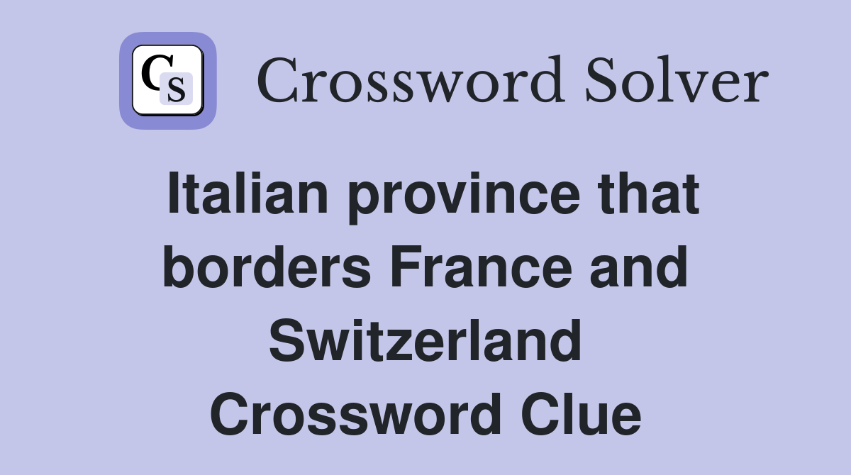 Italian province that borders France and Switzerland Crossword Clue