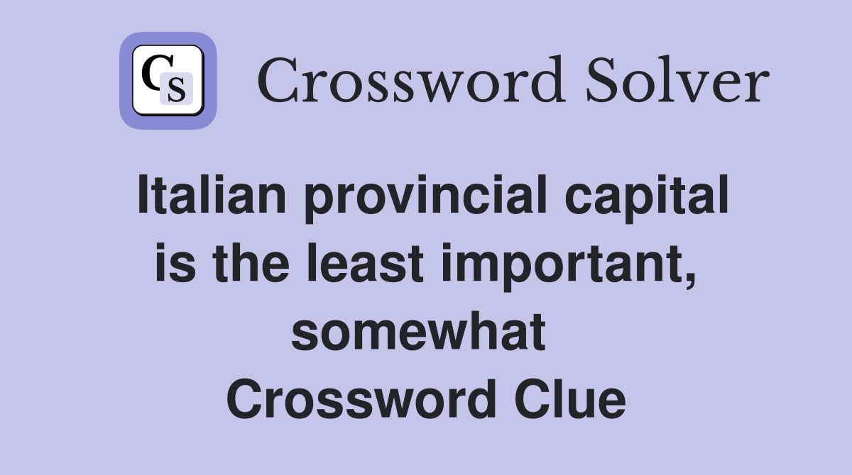 Italian provincial capital is the least important, somewhat  Crossword Clue