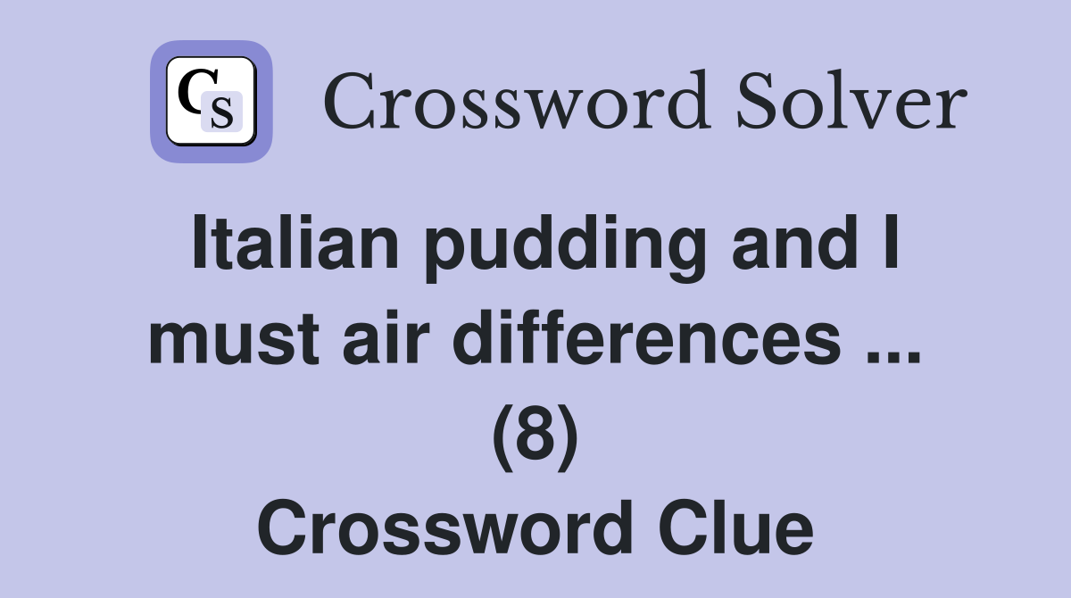 Italian pudding and I must air differences ... (8) Crossword Clue