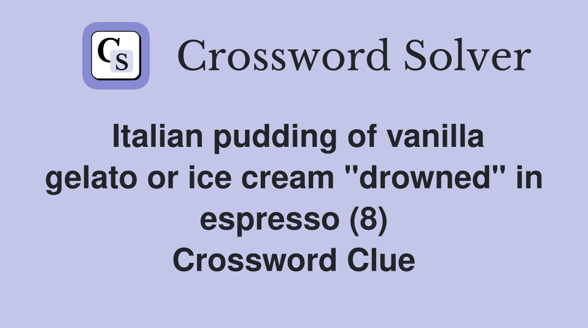 Italian pudding of vanilla gelato or ice cream "drowned" in espresso (8) Crossword Clue