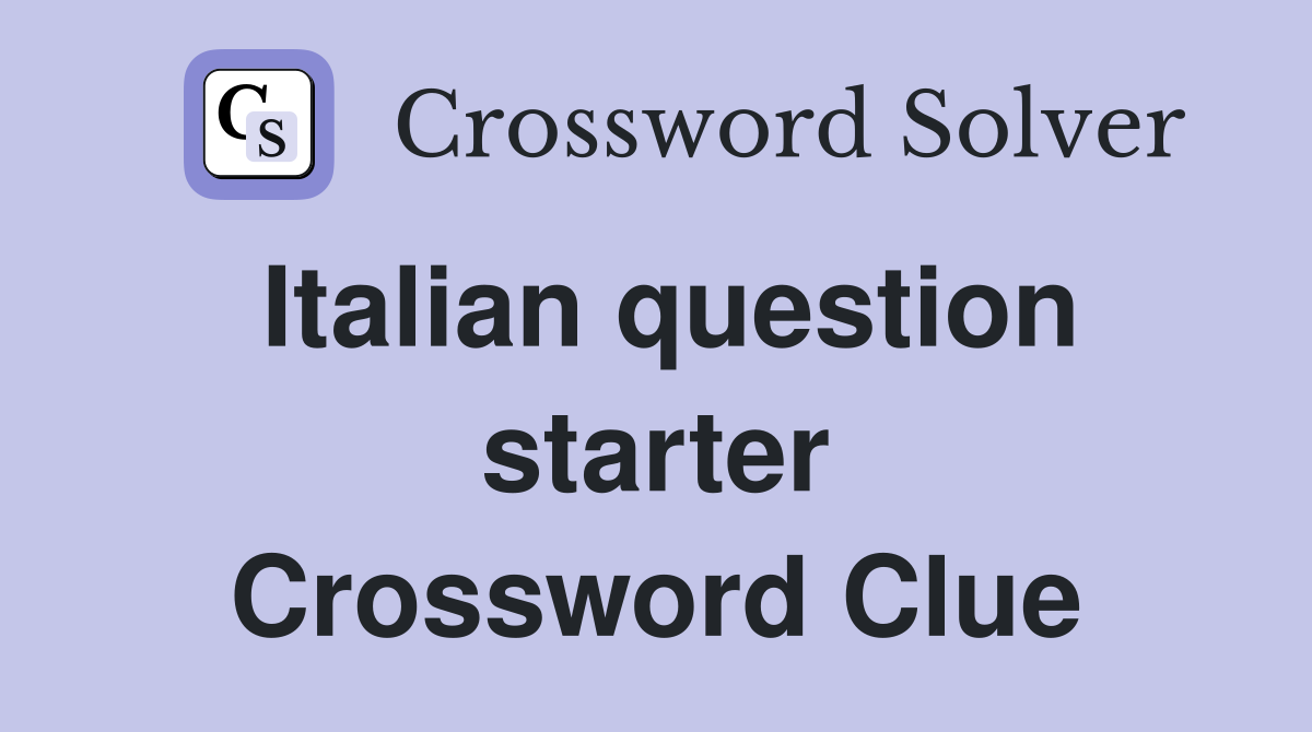 Italian question starter Crossword Clue