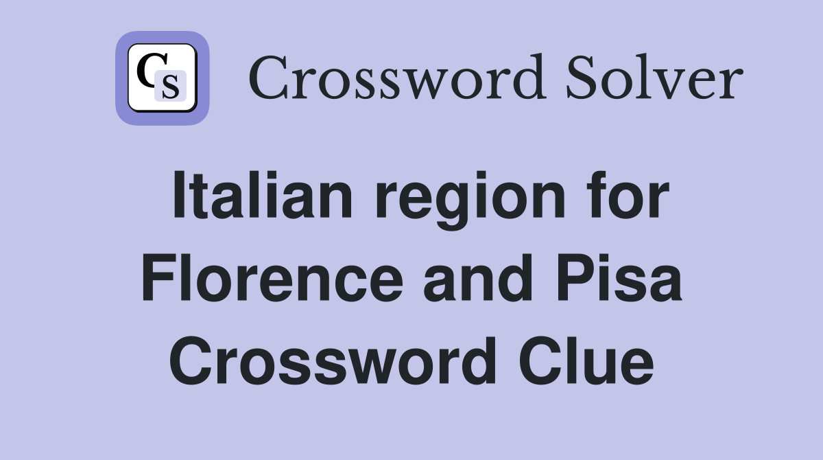 Italian region for Florence and Pisa Crossword Clue