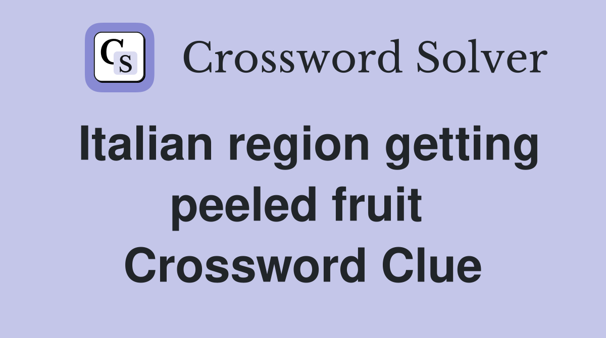 Italian region getting peeled fruit  Crossword Clue