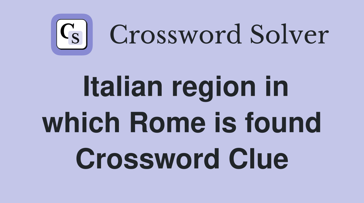 Italian region in which Rome is found Crossword Clue