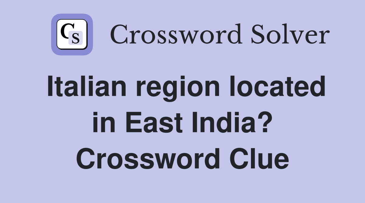 Italian region located in East India? Crossword Clue