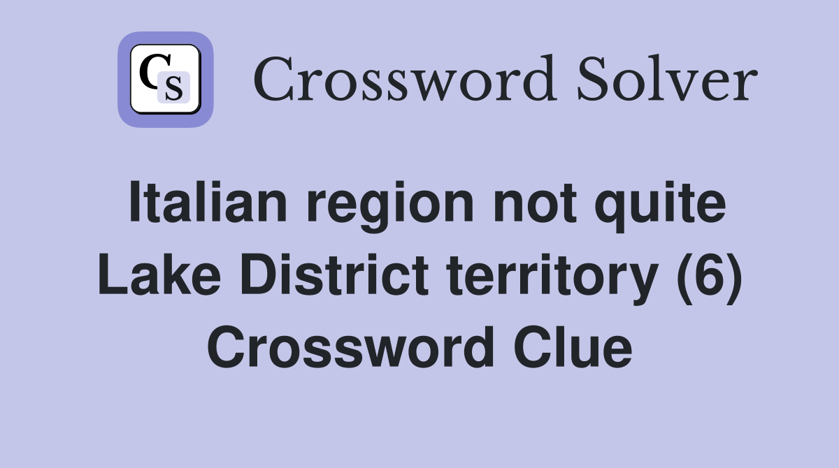 Italian region not quite Lake District territory (6) Crossword Clue