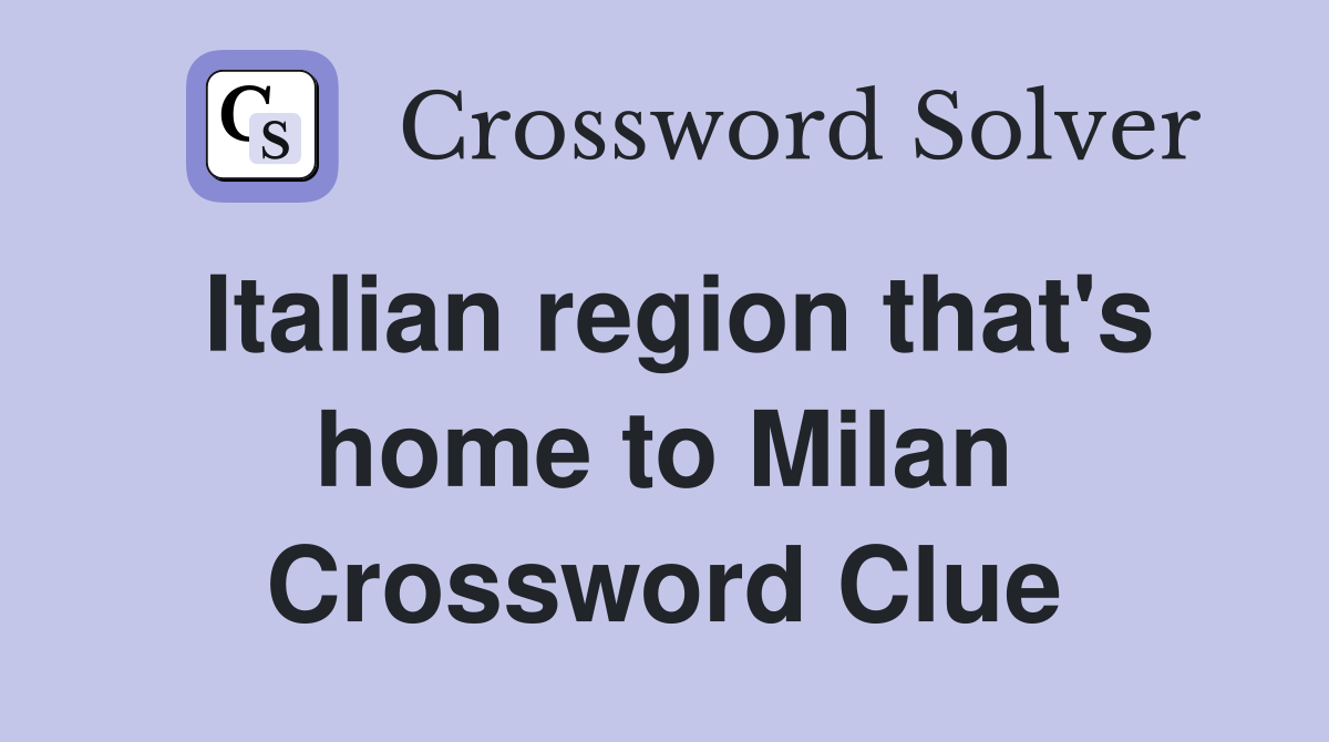 Italian region that's home to Milan Crossword Clue