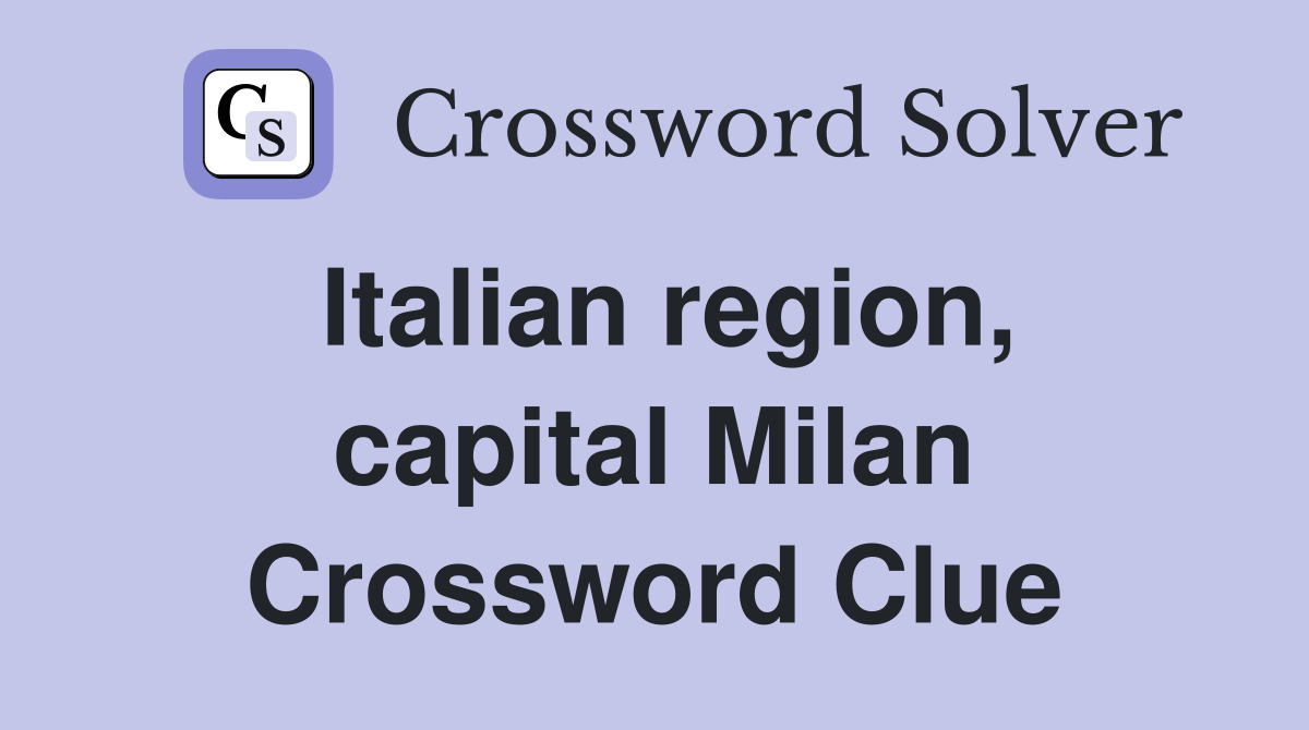 Italian region, capital Milan Crossword Clue