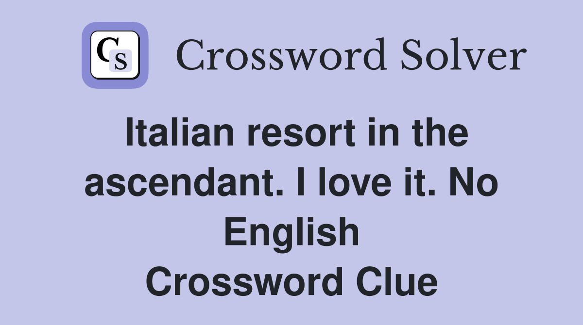 Italian resort in the ascendant. I love it. No English Crossword Clue