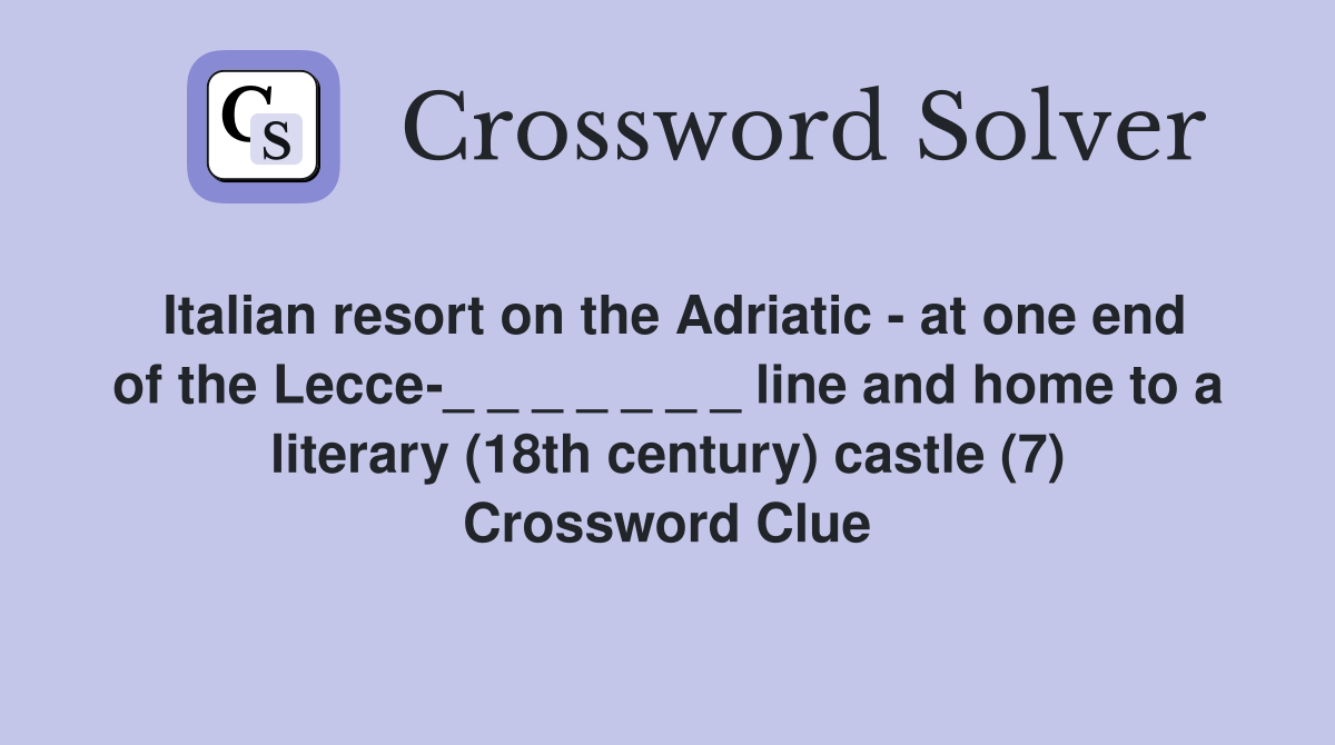 Italian resort on the Adriatic - at one end of the Lecce-_ _ _ _ _ _ _ line and home to a literary (18th century) castle (7) Crossword Clue