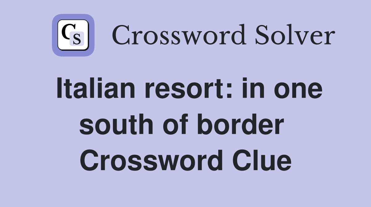 Italian resort: in one south of border  Crossword Clue