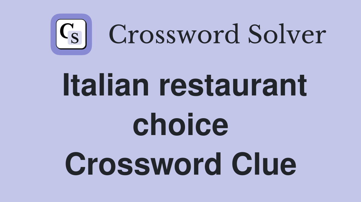 Italian restaurant choice Crossword Clue