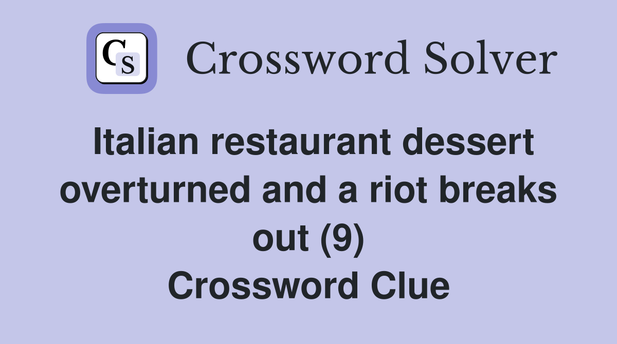 Italian restaurant dessert overturned and a riot breaks out (9) Crossword Clue