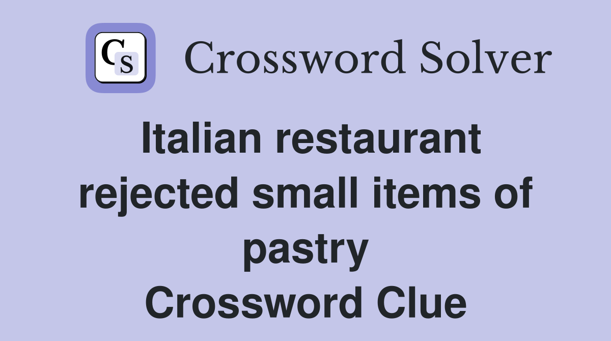 Italian restaurant rejected small items of pastry Crossword Clue
