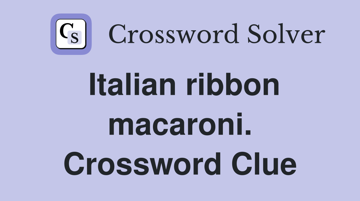 Italian ribbon macaroni. Crossword Clue
