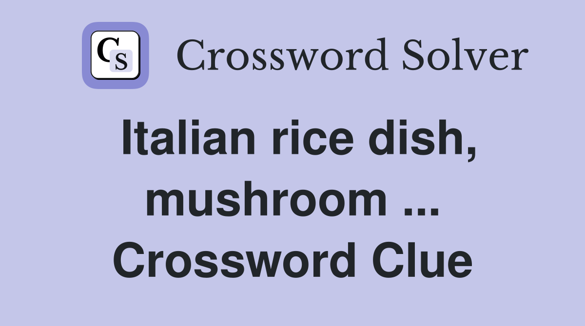 Italian rice dish, mushroom ... Crossword Clue