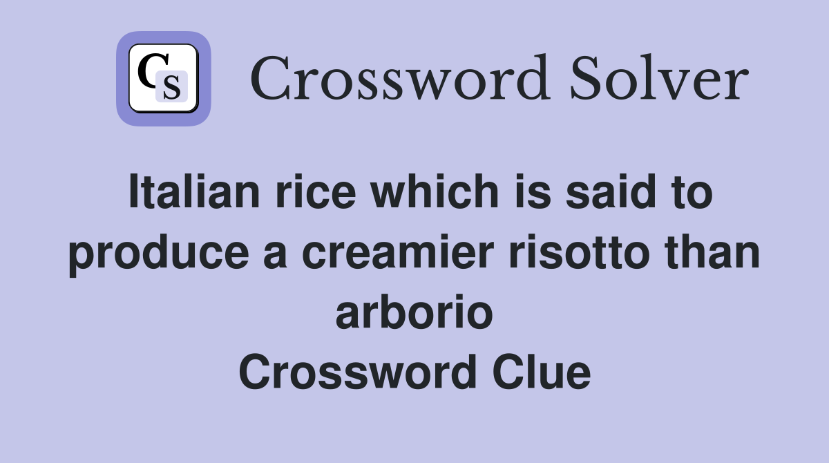 Italian rice which is said to produce a creamier risotto than arborio Crossword Clue