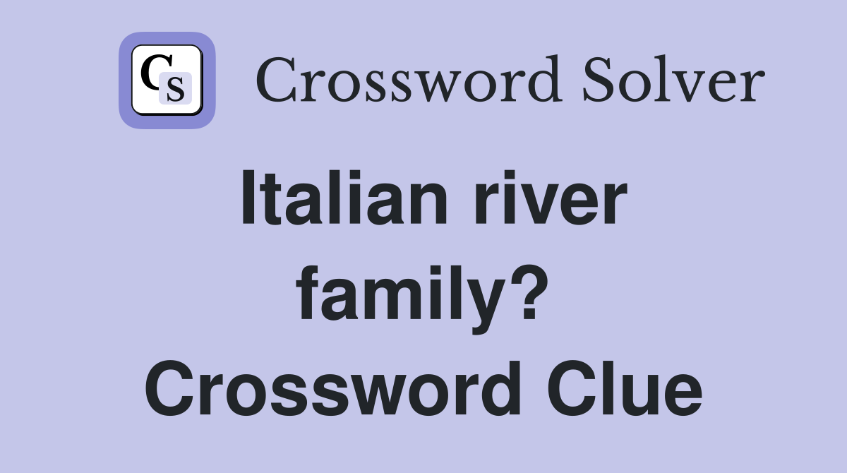 Italian river family? Crossword Clue