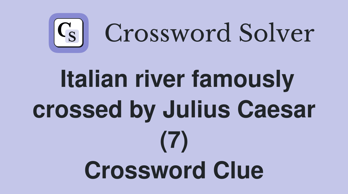 Italian river famously crossed by Julius Caesar (7) Crossword Clue