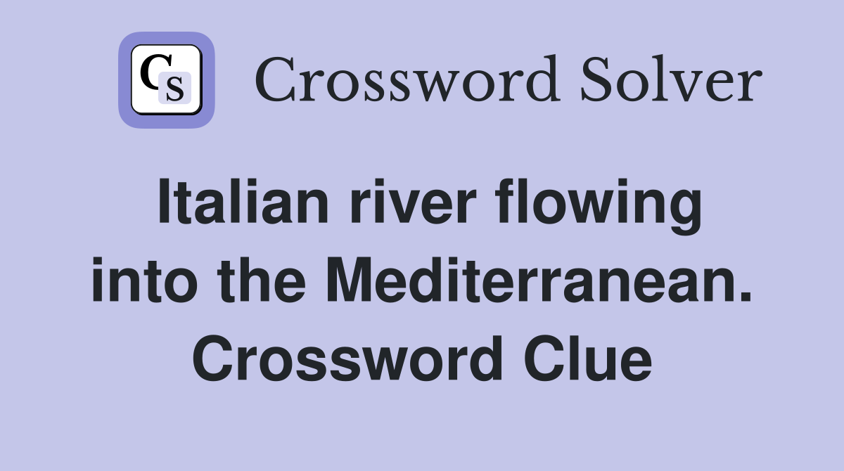 Italian river flowing into the Mediterranean. Crossword Clue