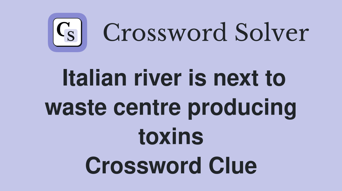 Italian river is next to waste centre producing toxins Crossword Clue