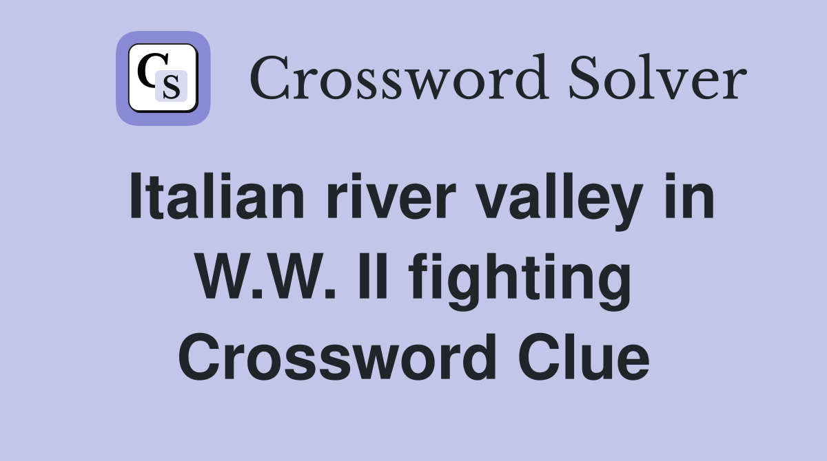 Italian river valley in W.W. II fighting Crossword Clue