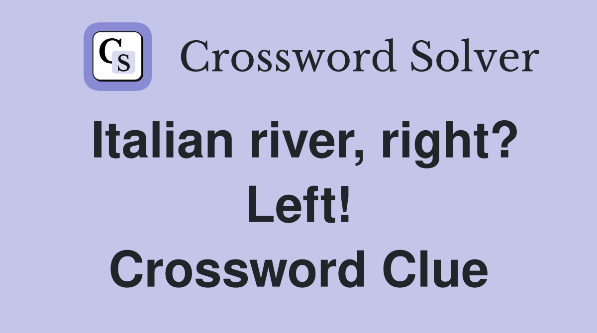Italian river, right? Left! Crossword Clue