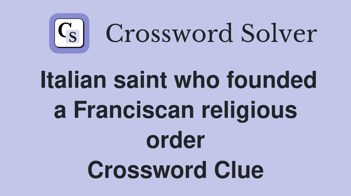 Italian saint who founded a Franciscan religious order Crossword Clue