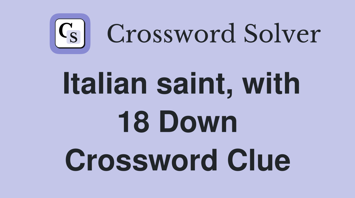 Italian saint, with 18 Down Crossword Clue