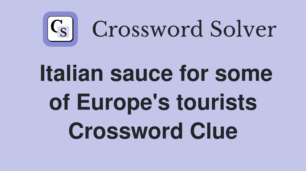 Italian sauce for some of Europe's tourists Crossword Clue