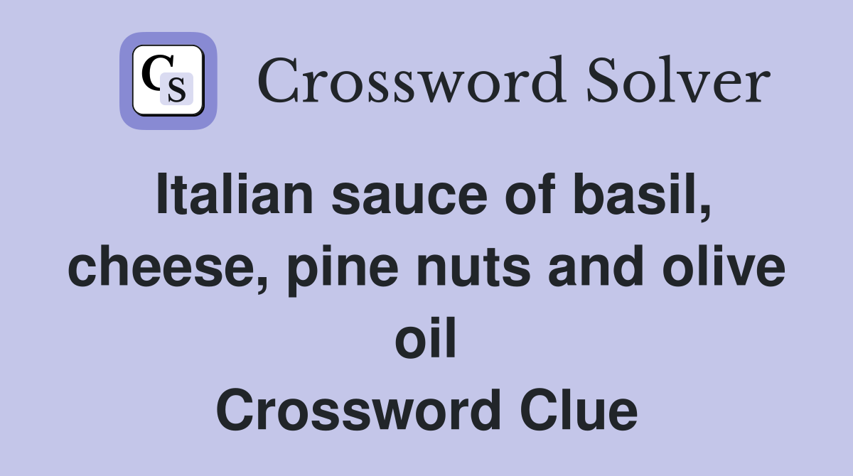 Italian sauce of basil, cheese, pine nuts and olive oil Crossword Clue