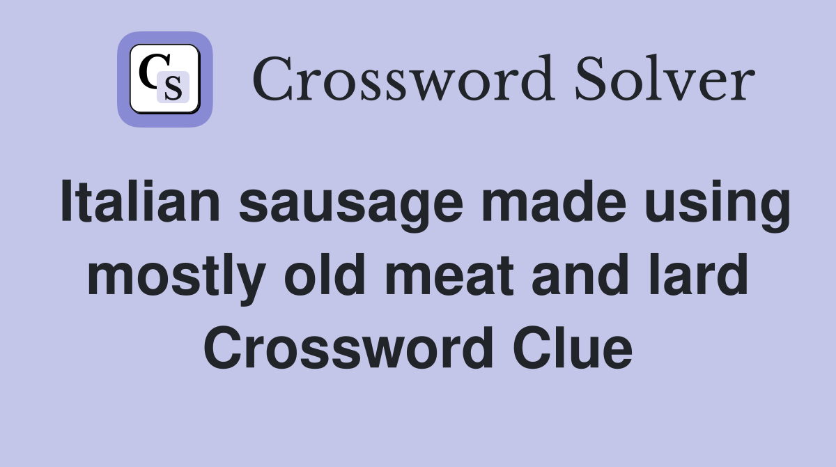 Italian sausage made using mostly old meat and lard Crossword Clue