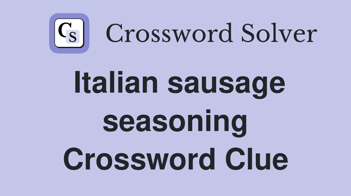 Italian sausage seasoning Crossword Clue