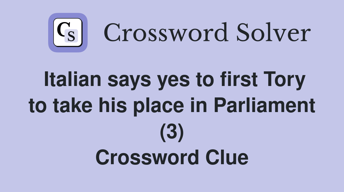 Italian says yes to first Tory to take his place in Parliament (3) Crossword Clue