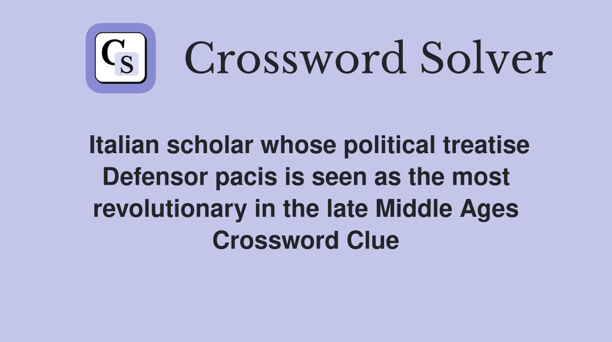 Italian scholar whose political treatise Defensor pacis is seen as the most revolutionary in the late Middle Ages Crossword Clue