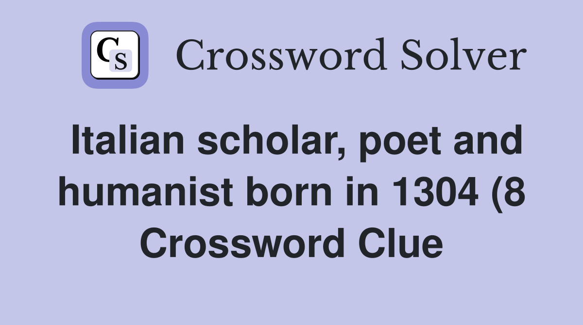 Italian scholar poet and humanist born in 1304 (8) Crossword Clue Italian scholar poet and humanist born in 1304 (8) Crossword Clue
