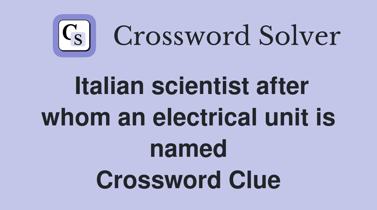 Italian scientist after whom an electrical unit is named Crossword Clue