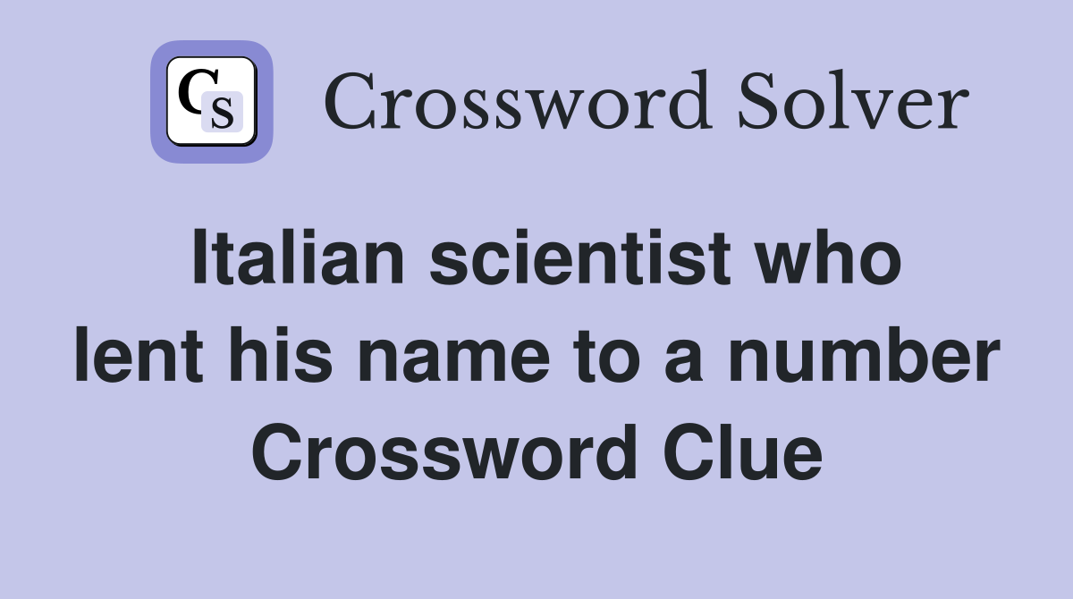 Italian scientist who lent his name to a number Crossword Clue
